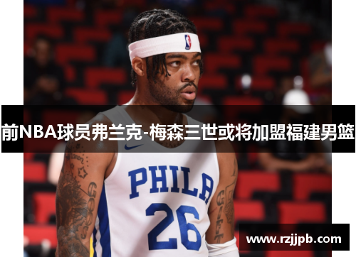 前NBA球员弗兰克-梅森三世或将加盟福建男篮